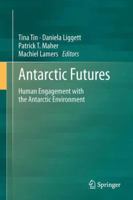 Antarctic Futures: Human Engagement with the Antarctic Environment 9402401792 Book Cover