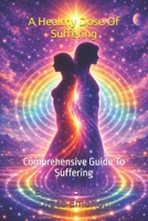 A Healthy Dose Of Suffering: Comprehensive Guide To Suffering B0GV9PP5PG Book Cover
