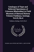 Catalogue of type and referred specimens of Crinozoa (Blastoidea) in Field Museum of Natural History Volume Fieldiana, Geology, Vol.23, No.4 1378854934 Book Cover