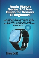 Apple Watch Series 10 User Guide for Seniors & Beginners: A Beginner-Friendly and Detailed Manual with Step-by-Step Guidance and Expert Tips for Navigating watchOS 11 B0DSFS2PLR Book Cover