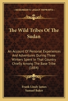 The Wild Tribes of the Soudan; An Account of Travel and Sport Chiefly in the Base Country Being Personal Experiences and Adventures during Three Winters Spent in the Soudan.: 0469398795 Book Cover