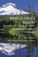 Who is Grace Black?: Occupational Therapy in Oregon: Development & Historical Account of the Profession 1945398965 Book Cover