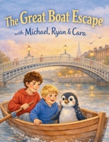 The Great Boat Escape: A Magical Adventure on Dublin’s River Liffey (The Michael, Ryan & Cara Adventures) 1068310049 Book Cover