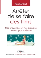 Arrêter de se faire des films: Nos croyances et nos opinions ne sont pas la réalité (Communication consciente) (French Edition) 221255317X Book Cover