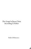 The Gospel of Jesus Christ According to Parker 1304269310 Book Cover