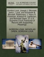 Gordon Louk, Joseph J. Blondell, Jane L. Louk, and Elizabeth B. Blondell, Petitioners, v. Harry D. Friedman, Edward N. Lightbown, and Nicholas Orem, ... of Record with Supporting Pleadings 1270367803 Book Cover