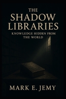 The Shadow Libraries: Knowledge Hidden from the World B0G7GNYP1Q Book Cover
