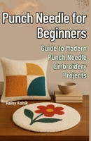 Punch Needle for Beginners: Guide to Modern Punch Needle Embroidery Projects B0G812VPFP Book Cover