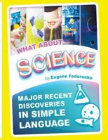 WHAT ABOUT SCIENCE: Major recent discoveries in simple language 1793024227 Book Cover