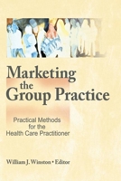 Marketing the Group Practice: Practical Methods for the Health Care Practitioner 0866562648 Book Cover