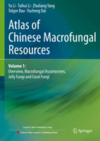 Atlas of Chinese Macrofungal Resources: Volume 1: Overview, Macrofungal Ascomycetes, Jelly Fungi and Coral Fungi 9819963141 Book Cover
