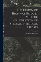 The Design of Highway Bridges and the Calculation of Stresses in Bridges Trusses 1377459659 Book Cover