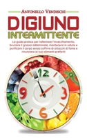 Digiuno Intermittente: La guida pratica e perfetta per rallentare l'invecchiamento, bruciare il grasso addominale, mantenersi in salute e purificare ... ai tuoi alimenti preferiti 1802663967 Book Cover
