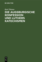 Die Augsburgische Konfession Und Luthers Katechismen: Auf Theologische Gegenwartswerte Untersucht 3111312526 Book Cover