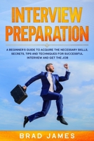 Interview Preparation: A Beginner's Guide to Acquire the Necessary Skills, Secrets, Tips and Techniques for Successful Interview and Get the Job 1708158162 Book Cover