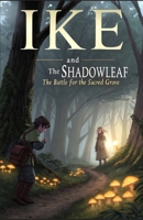 Ike and the Shadowleaf: The Battle for the Sacred Grove (Ike and the Shadow Leaf Adventure Series) B0DYPGJZRY Book Cover
