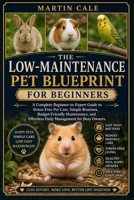 THE LOW-MAINTENANCE PET BLUEPRINT: A Complete Beginner-to-Expert Guide to Stress-Free Pet Care, Simple Routines, Budget-Friendly Maintenance, and Effortless Daily Management for Busy Owners. B0GZN7N247 Book Cover