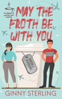 May The Froth Be With You (The Coffee Loft Series) B0CSNXQMS8 Book Cover