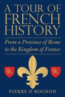 A Tour of French History: From a Province of Rome to the Kingdom of France 1483496740 Book Cover