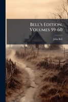 Bell's Edition, Volumes 59-60 1142031306 Book Cover