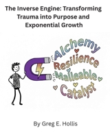 The Inverse Engine:: Transforming Trauma into Purpose and Exponential Growth B0GHXZVPJ9 Book Cover