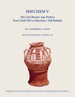 Shechem V: The Late Bronze Age Pottery from Field XIII at Shechem / Tell Balatah 0897570901 Book Cover