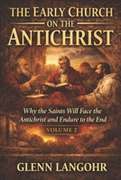 The Early Church on the Antichrist — Volume 2: Why the Saints Will Face the Antichrist and Endure to the End (Early Church Witness) B0GBVT1ZB6 Book Cover