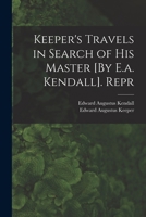 Keeper's Travels in Search of His Master [By E.a. Kendall]. Repr 1018412549 Book Cover
