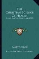 The Christian Science Of Health: Based On The Scripture 1166933865 Book Cover