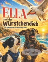 Ella und der Würstchendieb - Freundschaft, Strand und fünf verschwundene Würstchen: Eine spannende Strandgeschichte mit Ella dem Hund zum Vorlesen für ... des kleinen Hundes) (German Edition) B0H2CVY4KX Book Cover