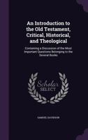 An Introduction to the Old Testament, Critical, Historical, and Theological: Containing a Discussion of the Most Important Questions Belonging to the Several Books 1357317433 Book Cover
