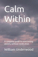 Calm Within: A complete guide to overcoming anxiety without medication B0GZ9Y1MRY Book Cover