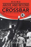 Rising Above and Beyond the Crossbar: The Life Story of Lincoln Tiger Phillips 1491862483 Book Cover