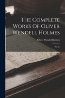 The Complete Works Of Oliver Wendell Holmes: Poems 1018699554 Book Cover