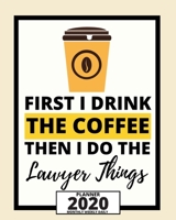 First I Drink The Coffee Then I Do The Lawyer Things: 2020 Planner For Lawyer, 1-Year Daily, Weekly And Monthly Organizer With Calendar, Lawyers Appreciation Gift (8" x 10") 1675179220 Book Cover