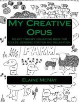 My Creative Opus: An Art Therapy Colouring Book For Adults, Designed For Fun and Relaxation 1523623942 Book Cover