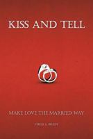 Kiss And Tell: Make Love The Married Way 1462059341 Book Cover