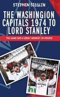 The Washington Capitals 1974 to Lord Stanley: The Game and a Great Moment in Hockey 1538085496 Book Cover