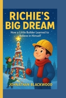 RICHIE’S BIG DREAM: How a Little Builder Learned to Believe in Himself B0FV3CHGJ8 Book Cover