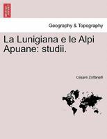 La Lunigiana e le Alpi Apuane: studii. 1241355754 Book Cover