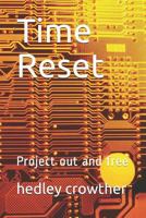 Time Reset: Project out and free 1798155192 Book Cover