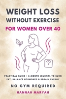 Weight Loss Without Exercise for Women Over 40: Practical Guide to Burn Fat Balance Hormones & Regain Energy No Gym Required B0FRSP1G97 Book Cover