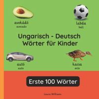 Ungarisch - Deutsch Wörter für Kinder - Erste 100 Wörter: Ungarisch Lernen für Kinder und Anfänger - Zweisprachiges Bilderbuch auf Ungarisch mit ... (Deutsch-Ungarisch)) (German Edition) B0G51X3JQX Book Cover