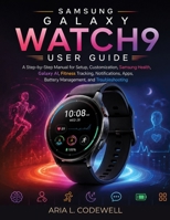 Samsung Galaxy Watch9 User Guide: A Step-by-Step Manual for Setup, Customization, Samsung Health, Galaxy AI, Fitness Tracking, Notifications, Apps, Battery Management, and Troubleshooting B0HFH1DR28 Book Cover