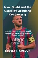 Marc Guehi and the Captain's Armband Controversy: Exploring Religious Messaging, LGBTQ+ Advocacy, and the Balance of Beliefs in Modern Football B0DQ651289 Book Cover