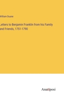 Letters to Benjamin Franklin from his Family and Friends, 1751-1790 3382318792 Book Cover