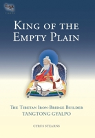 King of the Empty Plain: The Tibetan Iron-Bridge Builder Tangtong Gyalpo 1559392754 Book Cover