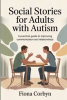 Social Stories for Adults with Autism: A Practical Guide to Improving Communication and Relationships B0FW9Y5VS6 Book Cover