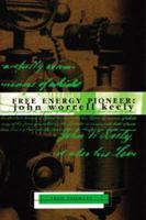 Free Energy Pioneer: John Worrell Keely 1881532151 Book Cover
