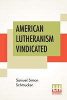 American Lutheranism Vindicated; or, Examination of the Lutheran Symbols, on Certain Disputed Topics Including a Reply to the Plea of Rev. W. J. Mann 1533403376 Book Cover